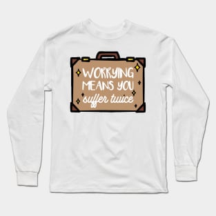 worrying means you suffer twice Long Sleeve T-Shirt